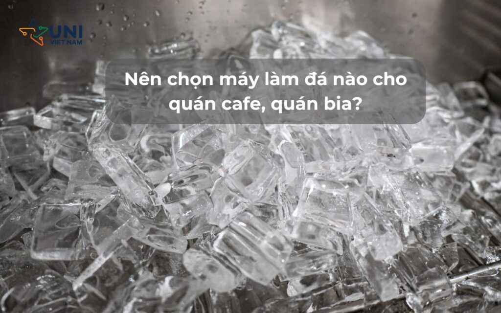 Nên chọn máy làm đá nào cho quán cafe, quán bia