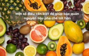 Một số điều cần biết để giúp bảo quản nguyên liệu pha chế tốt hơn