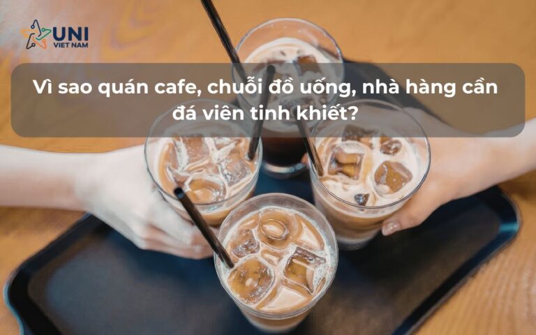 Vì sao quán cafe, chuỗi đồ uống, nhà hàng cần đá viên tinh khiết