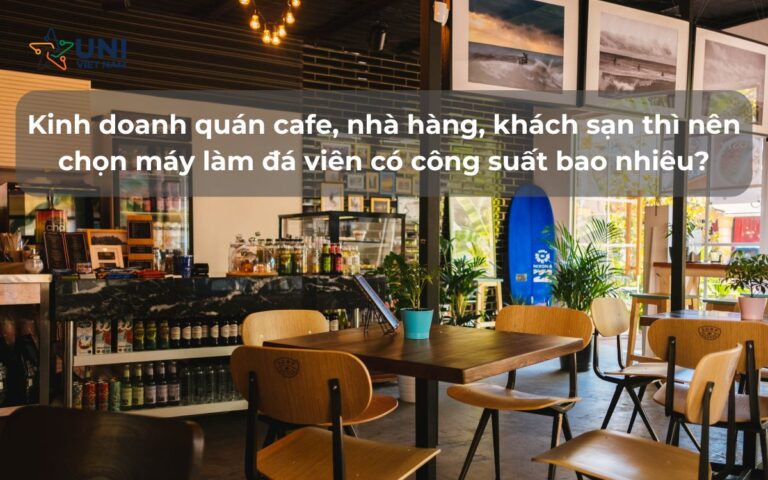Kinh doanh quán cafe, nhà hàng, khách sạn thì nên chọn máy làm đá viên có công suất bao nhiêu