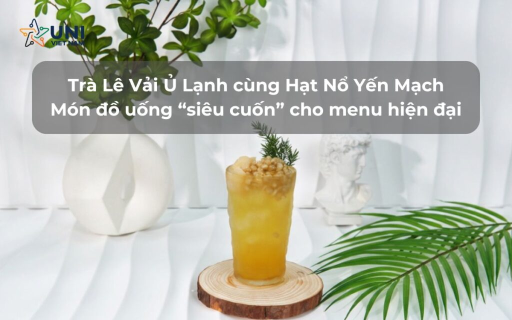 Trà Lê Vải Ủ Lạnh cùng Hạt Nổ Yến Mạch - Món đồ uống “siêu cuốn” cho menu hiện đại